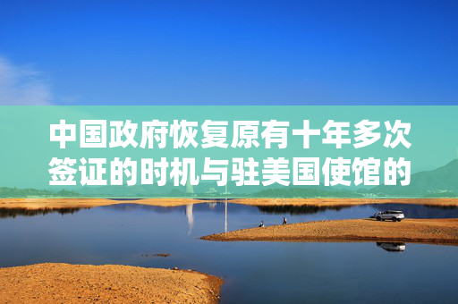 中国政府恢复原有十年多次签证的时机与驻美国使馆的回应