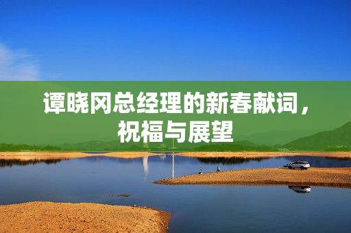 谭晓冈总经理的新春献词，祝福与展望