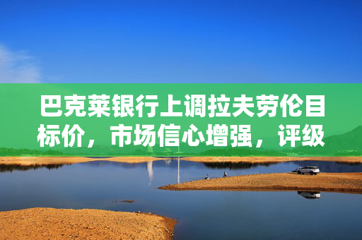 巴克莱银行上调拉夫劳伦目标价，市场信心增强，评级提升至增持
