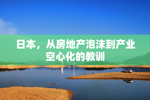 日本，从房地产泡沫到产业空心化的教训