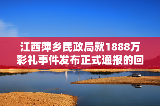 江西萍乡民政局就1888万彩礼事件发布正式通报的回应
